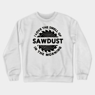 I Love The Smell of Sawdust in the Morning Carpentry Crewneck Sweatshirt